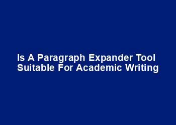 Is a paragraph expander tool suitable for academic writing